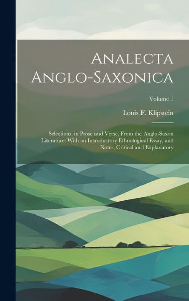 Analecta Anglo-Saxonica: Selections, In Prose And Verse, From The Anglo-Saxon Literature: With An Introductory Ethnological Essay, And Notes, Critical And Explanatory; Volume 1