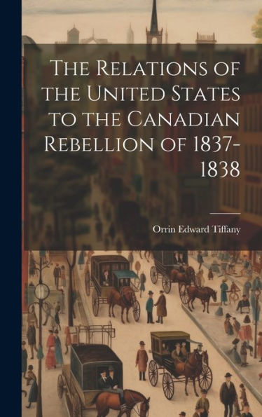 The Relations Of The United States To The Canadian Rebellion Of 1837-1838