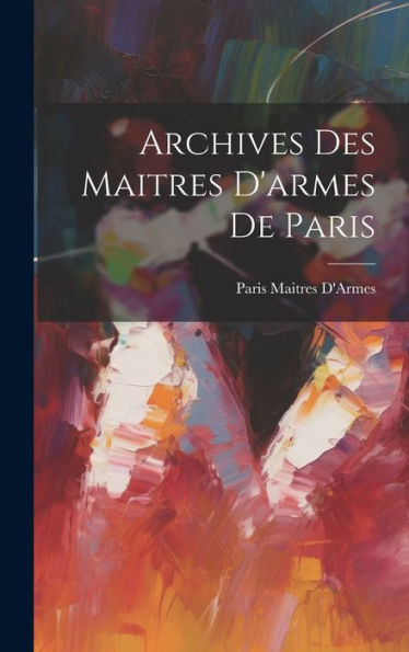 Archives Des Maitres D'Armes De Paris (French Edition) - 9781020732454