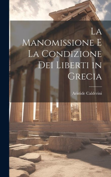 La Manomissione E La Condizione Dei Liberti In Grecia (Italian Edition)
