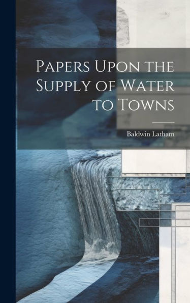 Papers Upon The Supply Of Water To Towns