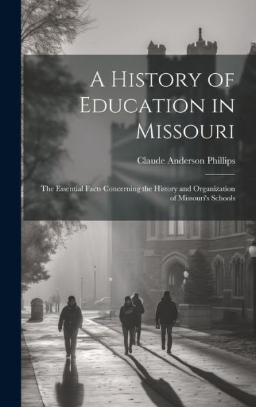 A History Of Education In Missouri: The Essential Facts Concerning The History And Organization Of Missouri's Schools