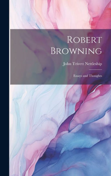 Robert Browning: Essays And Thoughts