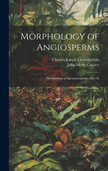 Morphology Of Angiosperms: (Morphology Of Spermatophytes. Part Ii)