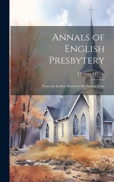 Annals Of English Presbytery: From The Earliest Period To The Present Time