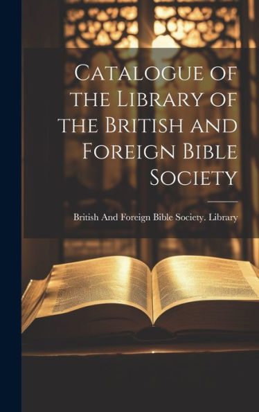 Catalogue Of The Library Of The British And Foreign Bible Society