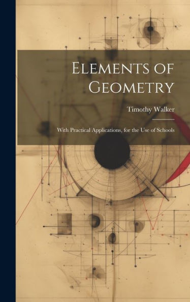 Elements Of Geometry: With Practical Applications, For The Use Of Schools