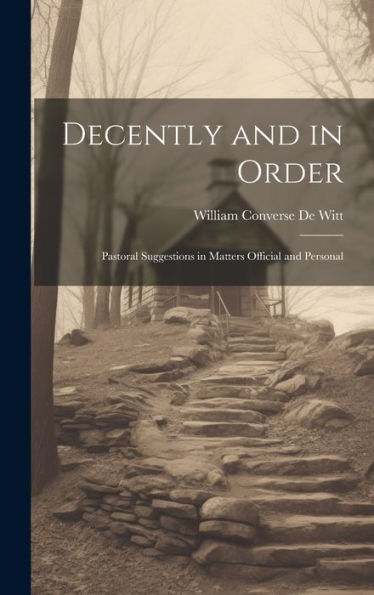 Decently And In Order: Pastoral Suggestions In Matters Official And Personal