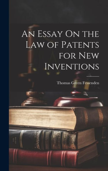 An Essay On The Law Of Patents For New Inventions