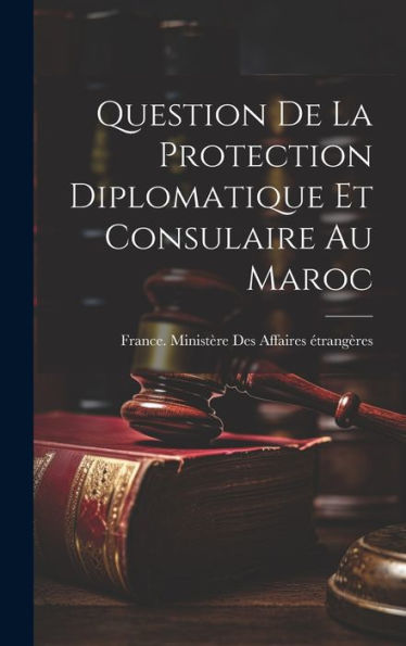 Question De La Protection Diplomatique Et Consulaire Au Maroc (French Edition)