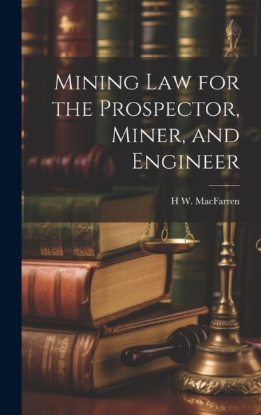 Mining Law For The Prospector, Miner, And Engineer