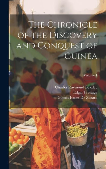 The Chronicle Of The Discovery And Conquest Of Guinea; Volume 1