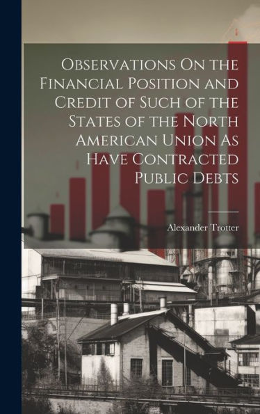 Observations On The Financial Position And Credit Of Such Of The States Of The North American Union As Have Contracted Public Debts