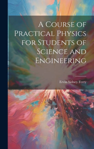 A Course Of Practical Physics For Students Of Science And Engineering