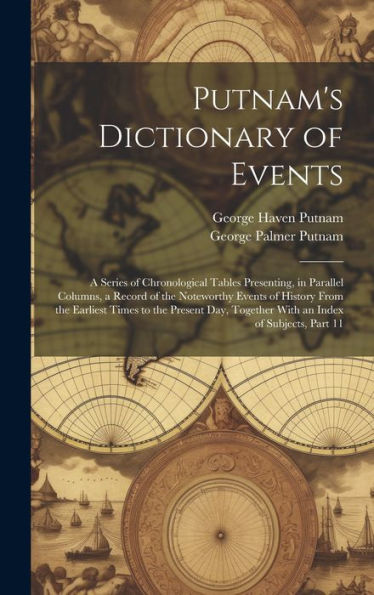 Putnam's Dictionary Of Events: A Series Of Chronological Tables Presenting, In Parallel Columns, A Record Of The Noteworthy Events Of History From The ... Together With An Index Of Subjects, Part 11