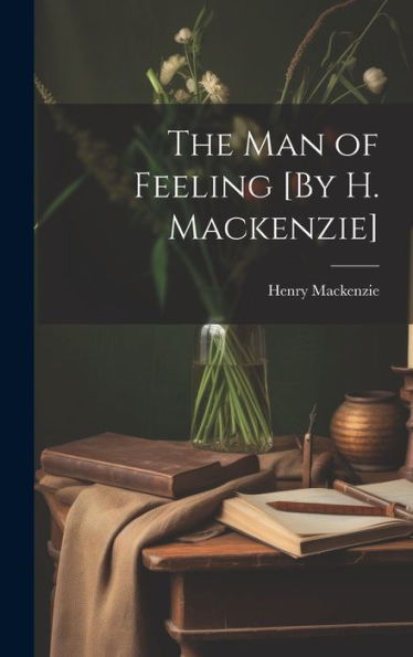 The Man Of Feeling [By H. Mackenzie]