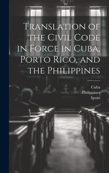 Translation Of The Civil Code In Force In Cuba, Porto Rico, And The Philippines