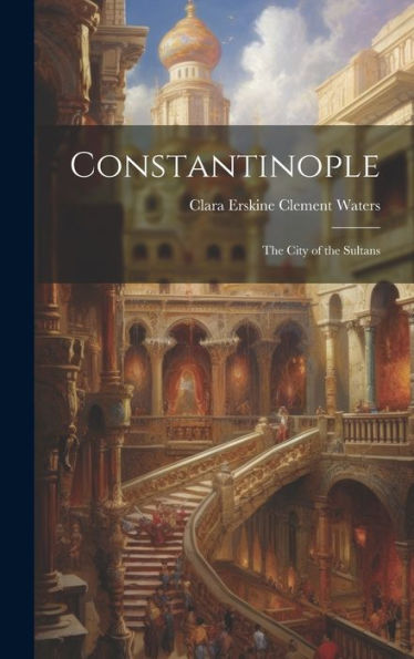 Constantinople: The City Of The Sultans