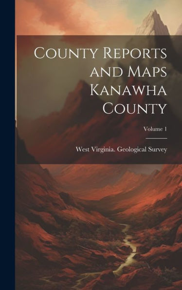 County Reports And Maps Kanawha County; Volume 1
