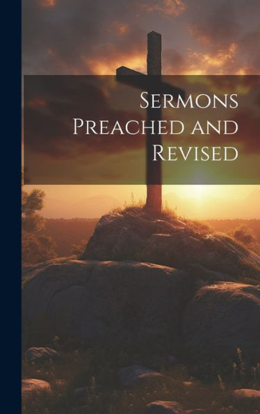 Sermons Preached And Revised
