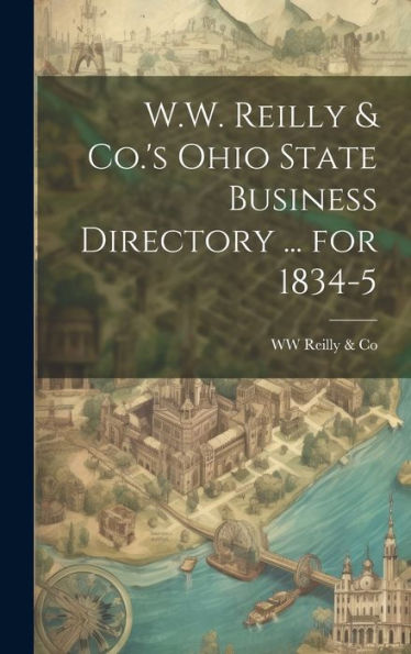 W.W. Reilly & Co.'s Ohio State Business Directory ... For 1834-5