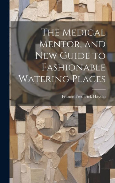 The Medical Mentor, And New Guide To Fashionable Watering Places