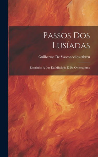 Passos Dos Lusíadas: Estudados À Luz Da Mitolojía E Do Orientalismo (French Edition)