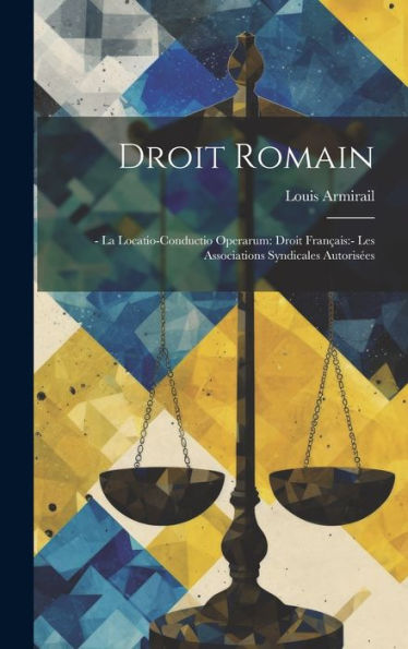 Droit Romain: - La Locatio-Conductio Operarum: Droit Français: - Les Associations Syndicales Autorisées (French Edition) - 9781020743054