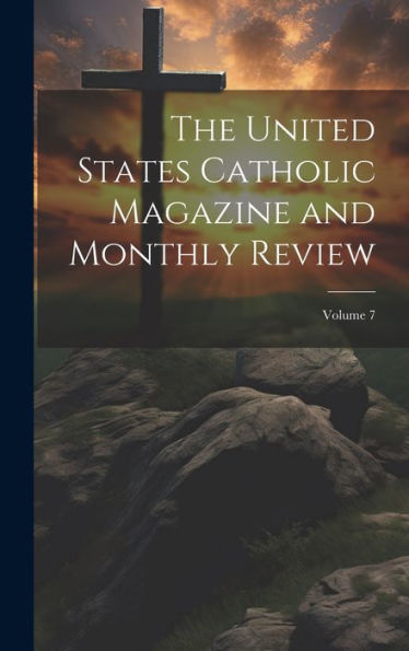 The United States Catholic Magazine And Monthly Review; Volume 7