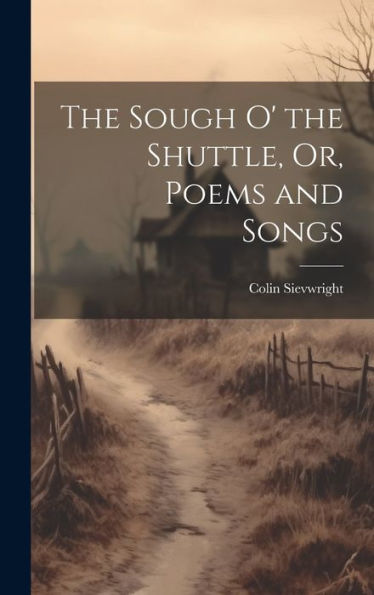 The Sough O' The Shuttle, Or, Poems And Songs