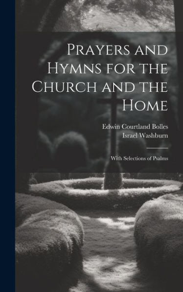 Prayers And Hymns For The Church And The Home: With Selections Of Psalms