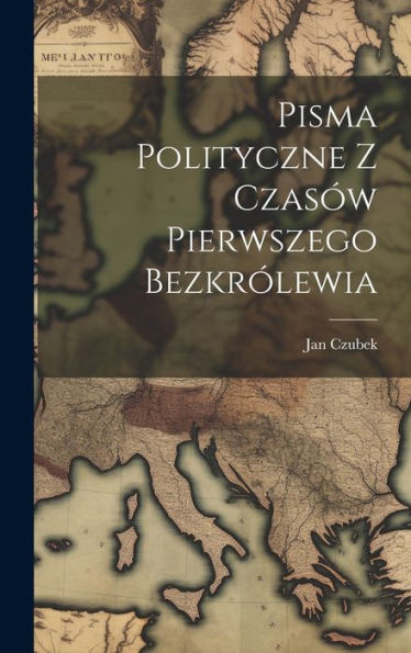 Pisma Polityczne Z Czasów Pierwszego Bezkrólewia (Polish Edition)