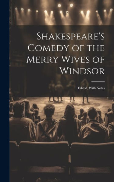 Shakespeare's Comedy Of The Merry Wives Of Windsor: Edited, With Notes