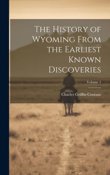The History Of Wyoming From The Earliest Known Discoveries; Volume 1