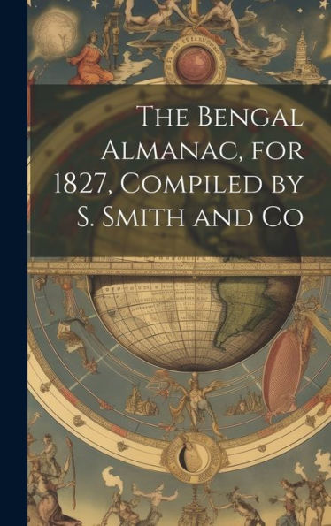 The Bengal Almanac, For 1827, Compiled By S. Smith And Co