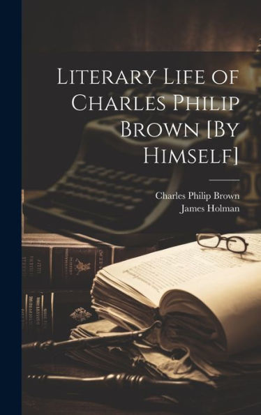 Literary Life Of Charles Philip Brown [By Himself]