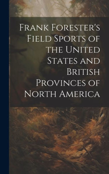 Frank Forester's Field Sports Of The United States And British Provinces Of North America