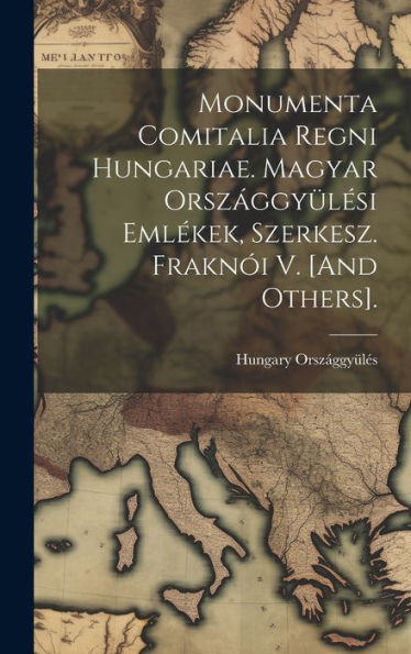 Monumenta Comitalia Regni Hungariae. Magyar Országgyülési Emlékek, Szerkesz. Fraknói V. [And Others]. (Hungarian Edition)