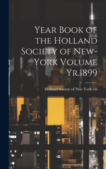Year Book Of The Holland Society Of New-York Volume Yr.1899