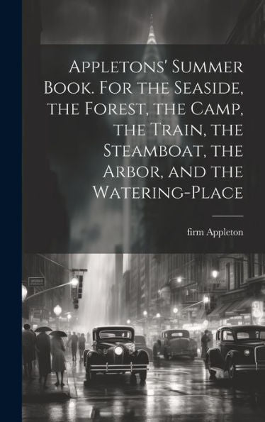 Appletons' Summer Book. For The Seaside, The Forest, The Camp, The Train, The Steamboat, The Arbor, And The Watering-Place