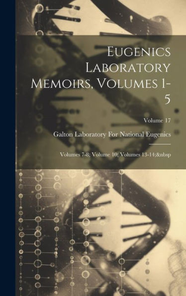 Eugenics Laboratory Memoirs, Volumes 1-5; Volumes 7-8; Volume 10; Volumes 13-14; Volume 17