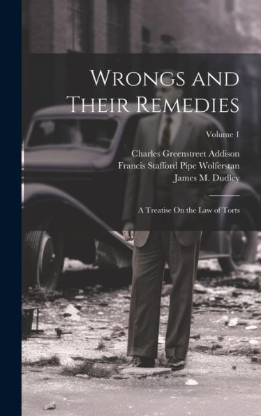 Wrongs And Their Remedies: A Treatise On The Law Of Torts; Volume 1