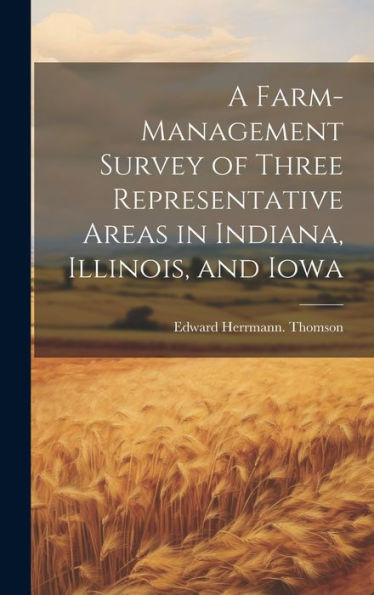A Farm-Management Survey Of Three Representative Areas In Indiana, Illinois, And Iowa