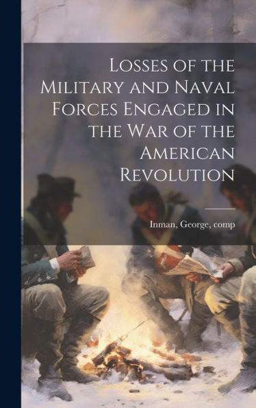 Losses Of The Military And Naval Forces Engaged In The War Of The American Revolution