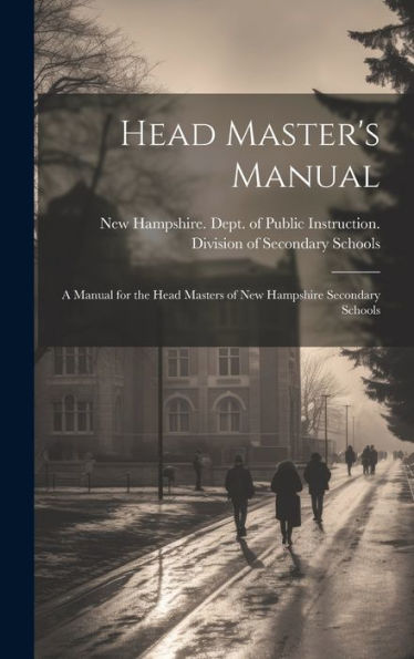 Head Master's Manual; A Manual For The Head Masters Of New Hampshire Secondary Schools
