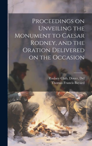 Proceedings On Unveiling The Monument To Caesar Rodney, And The Oration Delivered On The Occasion