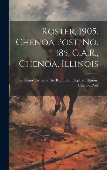 Roster, 1905. Chenoa Post, No. 185, G.A.R., Chenoa, Illinois