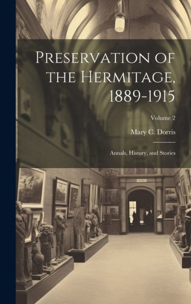 Preservation Of The Hermitage, 1889-1915; Annals, History, And Stories; Volume 2