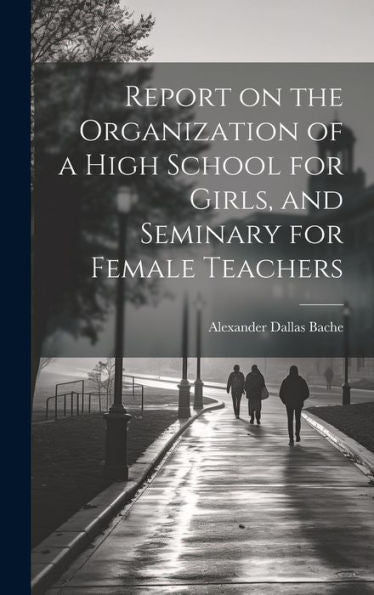 Report On The Organization Of A High School For Girls, And Seminary For Female Teachers