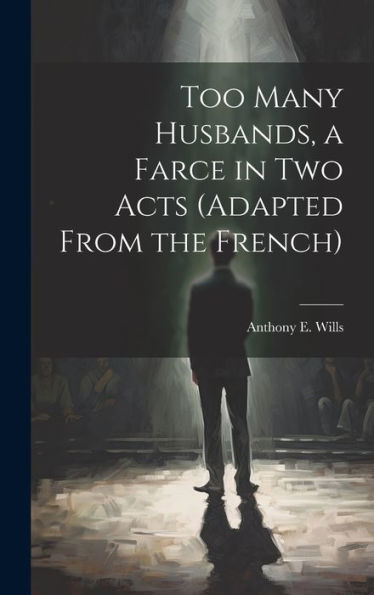Too Many Husbands, A Farce In Two Acts (Adapted From The French)